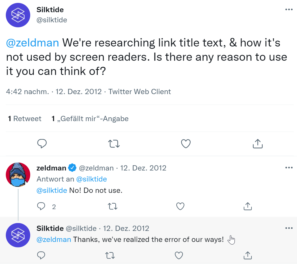 Screenshot Twitter-Konversation zwischen @Silktide und @Zeldman: Silktide schreibt: @zeldman We're researching link title text, & how it's not used by screen readers. Is there any reason to use it you can think of? Antwort Zeldman: @silktide No! Do not use.